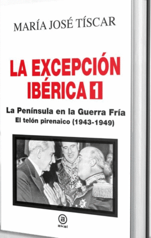 LA EXCEPCIÓN IBÉRICA I. LA PENÍNSULA EN LA GUERRA FRÍA. EL TELÓN PIRENÁICO  (1943-1949). TISCAR, MARIA JOSE. Libro en papel. 9788446051794 Visor Libros,  S.L.