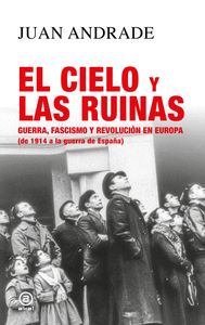EL CIELO Y LAS RUINAS. REVOLUCIÓN EN EUROPA (DE 1914 A LA GUERRA DE ESPAÑA)
