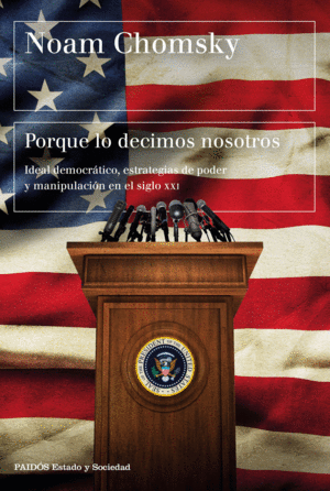 PORQUE LO DECIMOS NOSOTROS. IDEAL DEMOCRÁTICO, ESTRATEGIAS DE PODER Y MANIPULACIÓN EN EL SIGLO XXI