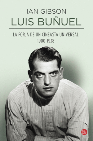 LUIS BUÑUEL. LA FORJA DE UN CINEASTA UNIVERSAL (1900-1938)