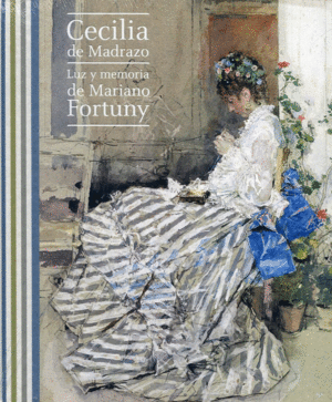 CECILIA DE MADRAZO. LUZ Y MEMORIA DE MARIANO FORTUNY
