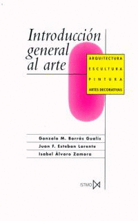 INTRODUCCIÓN GENERAL AL ARTE. ARQUITECTURA, ESCULTURA, PINTURA, ARTES DECORATIVAS