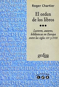 ORDEN DE LOS LIBROS, EL. LECTORES, AUTORES, BIBLIOTECAS EN EUROPA ENTRE LOS SIGLOS XIV Y XVIII