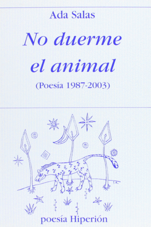 NO DUERME EL ANIMAL.  (POESÍA 1987-2003)