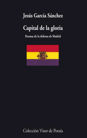 CAPITAL DE LA GLORIA. POEMAS DE LA DEFENSA DE MADRID. ANTOLOGÍA