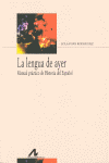LA LENGUA DE AYER. MANUAL PRÁCTICO DE HISTORIA DEL ESPAÑOL
