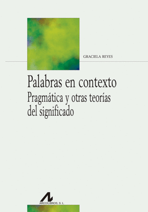 PALABRAS EN CONTEXTO. PRAGMÁTICA Y OTRAS TEORÍAS DEL SIGNIFICADO