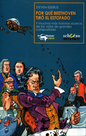 POR QUÉ BEETHOVEN TIRÓ EL ESTOFADO. Y MUCHAS MÁS HISTORIAS ACERCA DE LAS VIDAS DE GRANDES COMPOSITORES