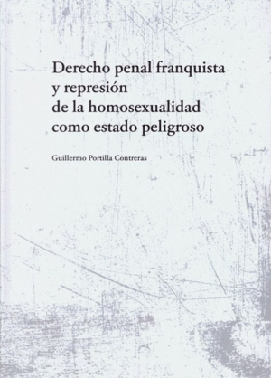 DERECHO PENAL FRANQUISTA Y REPRESIÓN DE LA HOMOSEXUALIDAD COMO ESTADO PELIGROSO