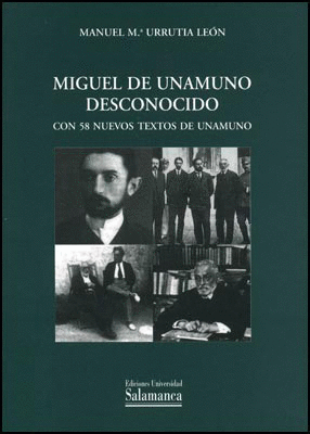 MIGUEL DE UNAMUNO DESCONOCIDO. CON 58 NUEVOS TEXTOS DE UNAMUNO