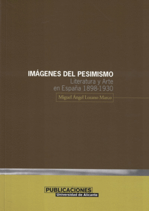 IMÁGENES DEL PESIMISMO. LITERATURA Y ARTE EN ESPAÑA 1898-1930
