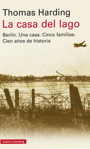LA CASA DEL LAGO. UNA CRÓNICA DE ALEMANIA. BERLIN. UNA CASA. CINCO FAMILIAS. CIEN AÑOS DE HISTORIA
