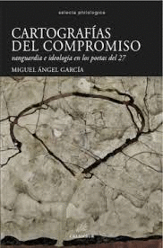 CARTOGRAFIAS DEL COMPROMISO. VANGUARDIA E IDEOLOGÍA EN LOS POETAS DEL 27
