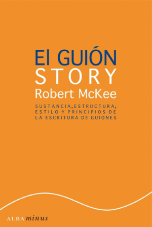 EL GUIÓN. STORY. SUSTANCIA, ESTRUCTURA, ESTILO Y PRINCIPIOS DE LA ESCRITURA DE GUIONES