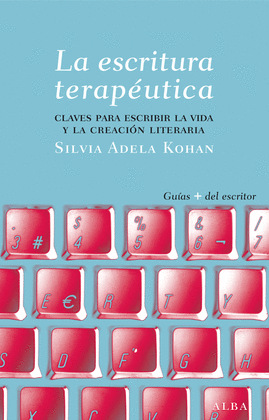 LA ESCRITURA TERAPÉUTICA. CLAVES PARA ESCRIBIR LA VIDA Y LA CREACIÓN LITERARIA