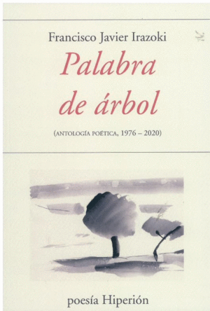 PALABRA DE ÁRBOL: ANTOLOGÍA POÉTICA (1976-2020)