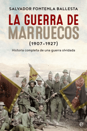 LA GUERRA DE MARRUECOS (1907 - 1927) HISTORIA COMPLETA DE UNA GUERRA OLVIDADA