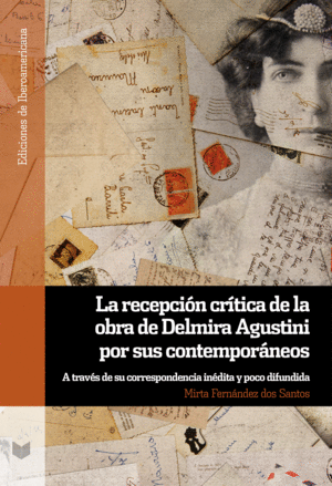 LA RECEPCIÓN CRÍTICA DE LA OBRA DE DELMIRA AGUSTINI POR SUS CONTEMPORÁNEOS