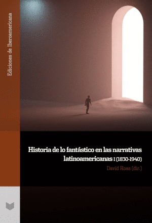 HISTORIA DE LO FANTÁSTICO EN LAS NARRATIVAS LATINOAMERICANAS I, (1830-1940)