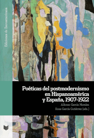 POÉTICAS DEL POSTMODERNISMO EN HISPANOAMÉRICA Y ESPAÑA, 1907-1922