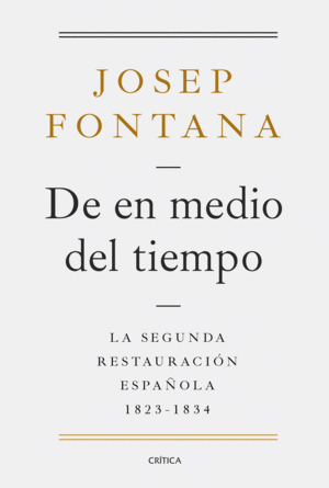 DE EN MEDIO DEL TIEMPO. LA SEGUNDA RESTAURACIÓN ESPAÑOLA, 1823-1834