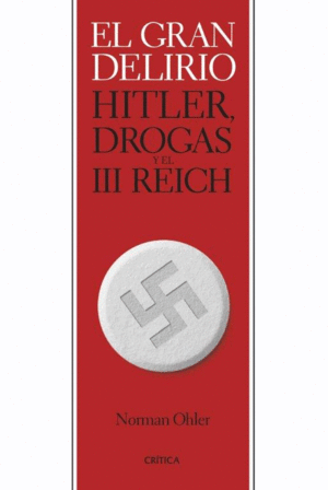 EL GRAN DELIRIO. HITLER, DROGAS Y EL III REICH