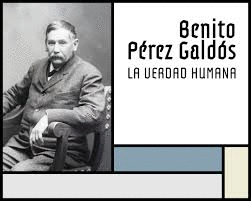 BENITO PÉREZ GALDÓS. LA VERDAD HUMANA