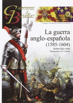 GUERREROS Y BATALLAS 113 LA GUERRA ANGLO-ESPAÑOLA 1585-160