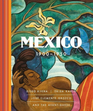 MÉXICO 1900 - 1950; DIEGO RIVERA, FRIDA KAHLO, JOSÉ CLEMENTE OROZCO Y LAS VANGUARDIAS