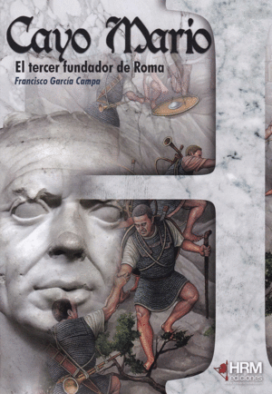 CAYO MARIO. EL TERCER FUNDADOR DE ROMA