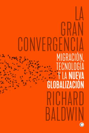 LA GRAN CONVERGENCIA. MIGRACIÓN, TECNOLOGÍA Y LA NUEVA GLOBALIZACIÓN