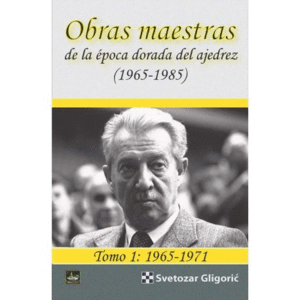 OBRAS MAESTRAS DE LA EPOCA DORADA DEL AJEDREZ (1965-1985) TOMO 1: