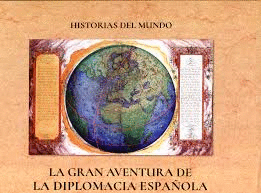 HISTORIAS DEL MUNDO. LA GRAN AVENTURA DE LA DIPLOMACIA ESPAÑOLA.
