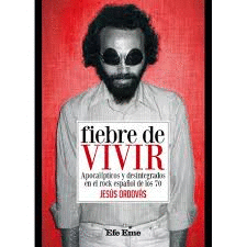 FIEBRE DE VIVIR. APOCALÍPTICOS Y DESINTEGRADOS EN EL ROCK ESPAÑOL DE LOS 70