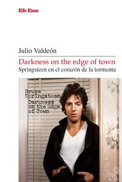 DARKNESS ON THE EDGE OF TOWN. SPRINGSTEEN EN EL CORAZÓN DE LA TORMENTA