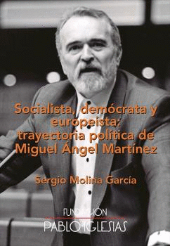 SOCIALISTA, DEMÓCRATA Y EUTOPEÍSTA: TRAYECTORIA POLÍTICA DE MIGUEL ÁNGEL MARTÍNE