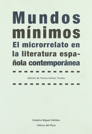 MUNDOS MÍNIMOS. EL MICRORRELATO EN LA LITERATURA ESPAÑOLA CONTEMPORÁNEA
