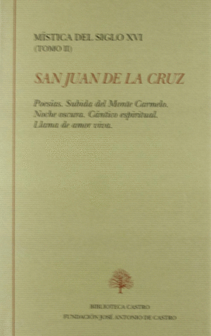 MÍSTICA DEL SIGLO XVI, TOMO II: POESÍAS ; SUBIDA DEL MONTE CARMELO ; NOCHE OSCURA ; CÁNTICO ESPIRITUAL ; LLAMA D