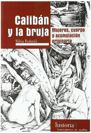 CALIBÁN Y LA BRUJA. MUJERES, CUERPO Y ACUMULACIÓN ORIGINARIA