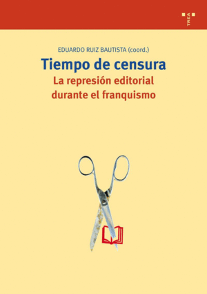TIEMPO DE CENSURA. LA REPRESIÓN EDITORIAL DURANTE EL FRANQUISMO