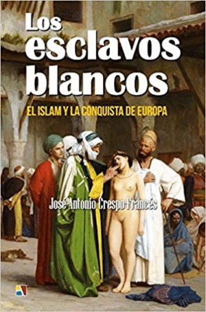 LOS ESCLAVOS BLANCOS: EL ISLAM Y LA CONQUISTA DE EUROPA