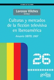 CULTURAS Y MERCADOS DE LA FICCION TELEVISIVA EN IBEROAMERICA. ANUARIO OBITEL º07