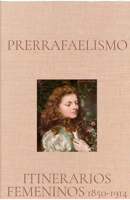 PRERRAFAELISMO. ITINERARIOS FEMENINOS 1850?1914