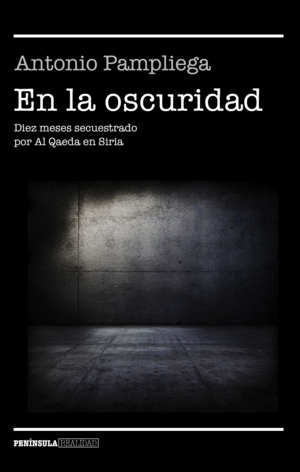 EN LA OSCURIDAD. DIEZ MESES SECUESTRADO POR AL QAEDA EN SIRIA