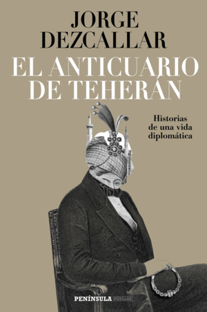 EL ANTICUARIO DE TEHERÁN. HISTORIAS DE UNA VIDA DIPLOMÁTICA
