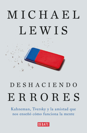 DESHACIENDO ERRORES. KAHNEMAN, TVERSKY Y LA AMISTAD QUE CAMBIÓ EL MUNDO