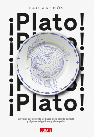 ¡PLATO!. 32 VIAJES POR EL MUNDO EN BUSCA DE LA COMIDA PERFECTA Y ALGUNAS INDIGESTIONES Y DESENGAÑOS