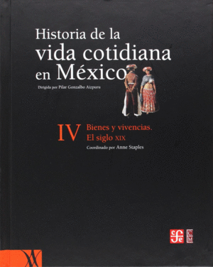 HISTORIA DE LA VIDA COTIDIANA EN MÉXICO, TOMO IV : BIENES Y VIVENCIAS : EL SIGLO