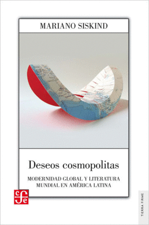 DESEOS COSMOPOLITAS. MODERNIDAD GLOBAL Y LITERATURA MUNDIAL EN AMÉRICA LATINA