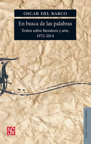 EN BUSCA DE LAS PALABRAS : TEXTOS SOBRE LITERATURA Y ARTE, 1972-2014 / ÓSCAR DEL